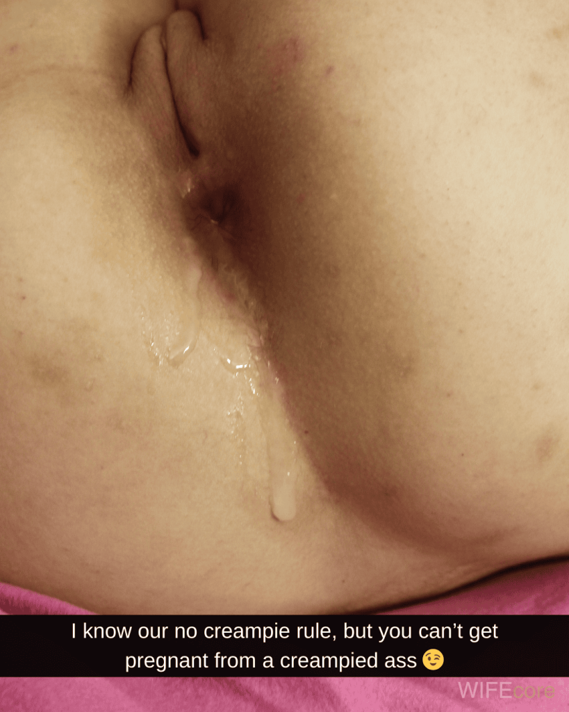 I know we have a no creampie rule but you can't get pregnant from a creampied ass